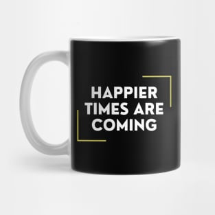 Happier Times Are Coming Mug